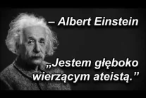 "Jestem głęboko wierzącym ateistą." - Albert Einstein